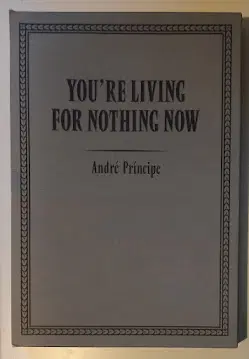 You're Living for Nothing Now André Príncipe